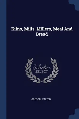 Forni, mulini, mugnai, farina e pane - Kilns, Mills, Millers, Meal And Bread