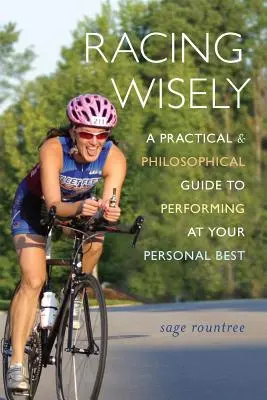 Correre con saggezza: Una guida pratica e filosofica per dare il meglio di sé - Racing Wisely: A Practical and Philosophical Guide to Performing at Your Personal Best