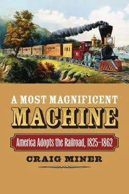 Una macchina magnifica: L'America adotta la ferrovia, 1825-1862 - A Most Magnificent Machine: America Adopts the Railroad, 1825-1862
