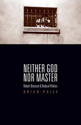Né Dio né padrone: Robert Bresson e la politica radicale - Neither God nor Master: Robert Bresson and Radical Politics