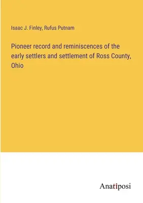 Pioneer record and reminiscences of the early settlers and settlement of Ross County, Ohio (Registro dei pionieri e ricordi dei primi coloni e dell'insediamento della contea di Ross, Ohio) - Pioneer record and reminiscences of the early settlers and settlement of Ross County, Ohio