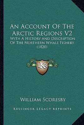 Un resoconto delle regioni artiche V2: Con una storia e una descrizione della pesca delle balene del Nord (1820) - An Account Of The Arctic Regions V2: With A History And Description Of The Northern Whale Fishery (1820)