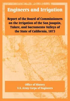 Ingegneri e irrigazione: Rapporto del Consiglio dei Commissari sull'irrigazione delle valli di San Joaquin, Tulare e Sacramento dello Stato - Engineers and Irrigation: Report of the Board of Commissioners on the Irrigation of the San Joaquin, Tulare, and Sacramento Valleys of the State