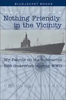 Niente di amichevole nelle vicinanze: I miei pattugliamenti sul sottomarino USS Guardfish durante la seconda guerra mondiale - Nothing Friendly in the Vicinity: My Patrols on the Submarine USS Guardfish During WWII