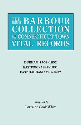 Collezione Barbour dei documenti vitali delle città del Connecticut. Volume 9: Durham 1708-1852, Eastford 1847-1851, East Haddam 1743-1857 - Barbour Collection of Connecticut Town Vital Records. Volume 9: Durham 1708-1852, Eastford 1847-1851, East Haddam 1743-1857