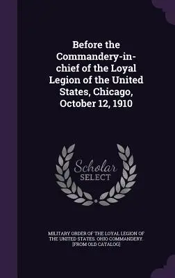 Davanti al Comando in capo della Loyal Legion of the United States, Chicago, 12 ottobre 1910 - Before the Commandery-in-chief of the Loyal Legion of the United States, Chicago, October 12, 1910