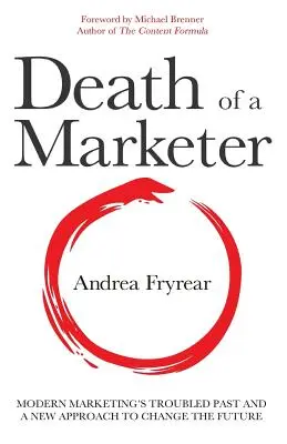 La morte di un marketer: Il passato travagliato del marketing moderno e un nuovo approccio per cambiare il futuro - Death of a Marketer: Modern Marketing's Troubled Past and a New Approach to Change the Future