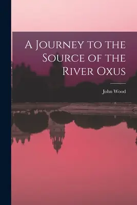 Viaggio alla sorgente del fiume Oxus - A Journey to the Source of the River Oxus