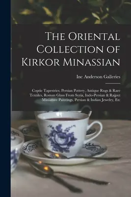 La collezione orientale di Kirkor Minassian: Arazzi copti, ceramiche persiane, tappeti antichi e tessuti rari, vetri romani dalla Siria, oggetti indo-persiani e di altri paesi. - The Oriental Collection of Kirkor Minassian: Coptic Tapestries, Persian Pottery, Antique Rugs & Rare Textiles, Roman Glass From Syria, Indo-Persian &