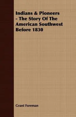 Indiani e pionieri - La storia del Sud-Ovest americano prima del 1830 - Indians & Pioneers - The Story Of The American Southwest Before 1830