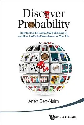 Scoprire la probabilità: come usarla, come evitare di abusarne e come influisce su ogni aspetto della vostra vita - Discover Probability: How to Use It, How to Avoid Misusing It, and How It Affects Every Aspect of Your Life
