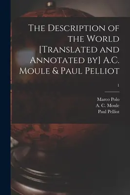 La descrizione del mondo [tradotto e annotato da] A.C. Moule e Paul Pelliot; 1 - The Description of the World [translated and Annotated by] A.C. Moule & Paul Pelliot; 1