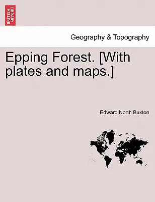 La foresta di Epping. [Con tavole e mappe]. - Epping Forest. [With Plates and Maps.]