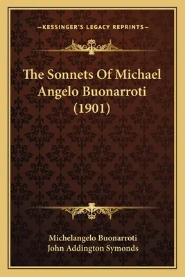 I sonetti di Michele Angelo Buonarroti (1901) - The Sonnets Of Michael Angelo Buonarroti (1901)