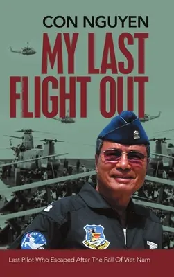Il mio ultimo volo: L'ultimo pilota che è fuggito dopo la caduta del Vietnam - My Last Flight Out: Last Pilot Who Escaped After the Fall of Viet Nam