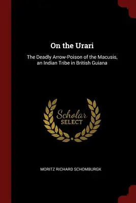 Sull'Urari: il veleno-freccia mortale dei Macusi, una tribù indiana della Guyana Britannica - On the Urari: The Deadly Arrow-Poison of the Macusis, an Indian Tribe in British Guiana