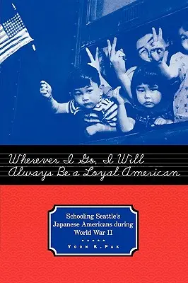 Ovunque vada, sarò sempre un americano fedele: La scolarizzazione dei giapponesi americani di Seattle durante la Seconda guerra mondiale - Wherever I Go, I Will Always Be a Loyal American: Schooling Seattle's Japanese Americans During World War II
