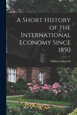 Breve storia dell'economia internazionale dal 1850 - A Short History of the International Economy Since 1850
