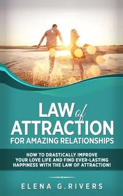 Legge di attrazione per relazioni straordinarie: Come migliorare drasticamente la vostra vita sentimentale e trovare la felicità eterna con la LOA - Law of Attraction for Amazing Relationships: How to Drastically Improve Your Love Life and Find Ever-Lasting Happiness with LOA