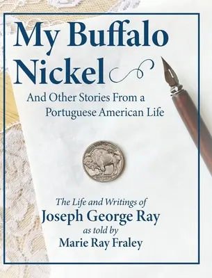 Il mio nichelino di Buffalo e altre storie di una vita portoghese americana: La vita e gli scritti di Joseph George Ray raccontati da Marie Ray Fraley - My Buffalo Nickel and Other Stories From a Portuguese American Life: The Life and Writings of Joseph George Ray as told by Marie Ray Fraley