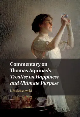 Commento al Trattato sulla felicità e il fine ultimo di Tommaso d'Aquino - Commentary on Thomas Aquinas's Treatise on Happiness and Ultimate Purpose