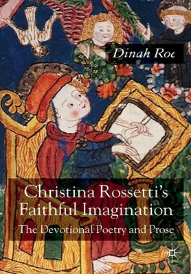 L'immaginazione fedele di Christina Rossetti: Poesia e prosa devozionale - Christina Rossetti's Faithful Imagination: The Devotional Poetry and Prose