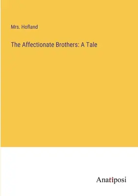 I fratelli affettuosi: Un racconto - The Affectionate Brothers: A Tale