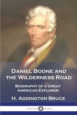 Daniel Boone e la strada del deserto: Biografia di un grande esploratore americano - Daniel Boone and the Wilderness Road: Biography of a Great American Explorer