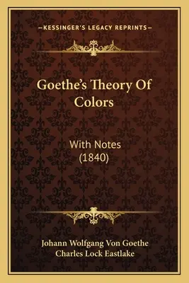 La teoria dei colori di Goethe: Con note (1840) - Goethe's Theory Of Colors: With Notes (1840)