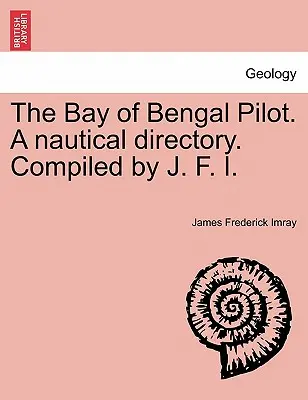 The Bay of Bengal Pilot. a Nautical Directory. Compilato da J. F. I. - The Bay of Bengal Pilot. a Nautical Directory. Compiled by J. F. I.