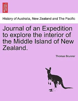 Diario di una spedizione per esplorare l'interno dell'isola di mezzo della Nuova Zelanda. - Journal of an Expedition to Explore the Interior of the Middle Island of New Zealand.
