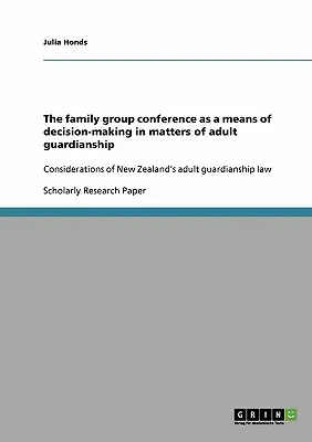La conferenza del gruppo familiare come strumento decisionale in materia di tutela degli adulti: considerazioni sulla legge neozelandese sulla tutela degli adulti - The family group conference as a means of decision-making in matters of adult guardianship: Considerations of New Zealand's adult guardianship law