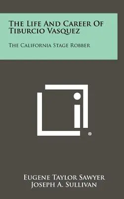 La vita e la carriera di Tiburcio Vasquez: il rapinatore di palcoscenici della California - The Life And Career Of Tiburcio Vasquez: The California Stage Robber