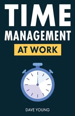 Gestione del tempo al lavoro: come massimizzare la produttività nel lavoro e nella vita - Time Management at Work: How to Maximize Productivity at Work and in Life