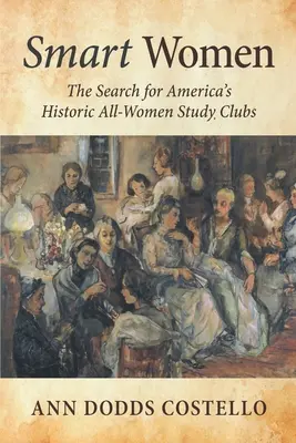Donne intelligenti: La ricerca degli storici club di studio per sole donne d'America - Smart Women: The Search for America's Historic All-Women Study Clubs