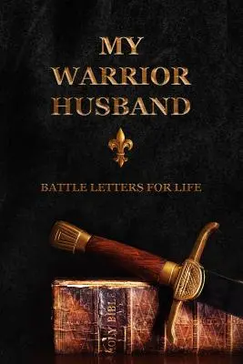 Il mio marito guerriero: Lettere di battaglia per la vita - My Warrior Husband: Battle Letters For Life
