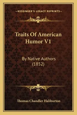 Tratti dell'umorismo americano V1: Da autori nativi (1852) - Traits Of American Humor V1: By Native Authors (1852)