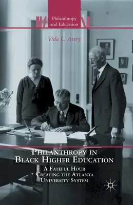 La filantropia nell'istruzione superiore nera: Un'ora fatidica per la creazione del sistema universitario di Atlanta - Philanthropy in Black Higher Education: A Fateful Hour Creating the Atlanta University System