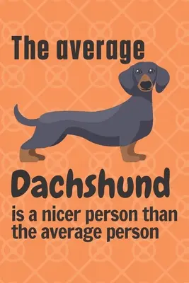 Il Bassotto medio è una persona più gentile della media: Per i fan dei cani bassotto - The average Dachshund is a nicer person than the average person: For Dachshund Dog Fans