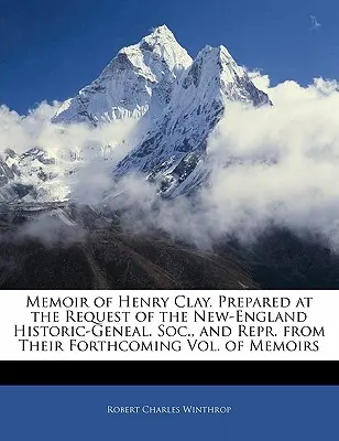Memorie di Henry Clay. Preparato su richiesta della New-England Historic-Geneal. Soc., e ripresa dal loro prossimo volume di memorie. - Memoir of Henry Clay. Prepared at the Request of the New-England Historic-Geneal. Soc., and Repr. from Their Forthcoming Vol. of Memoirs