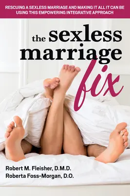 Il rimedio al matrimonio senza sesso: Salvare un matrimonio senza sesso e renderlo tutto ciò che può essere usando questo approccio integrativo potenziante - The Sexless Marriage Fix: Rescuing a Sexless Marriage and Making It All It Can Be Using This Empowering Integrative Approach