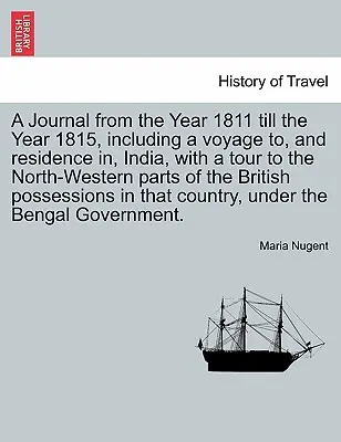 A Journal from the Year 1811 Till the Year 1815, Including a Voyage to, and Residence In, India, with a Tour to the North-Western Parts of the British - A Journal from the Year 1811 Till the Year 1815, Including a Voyage To, and Residence In, India, with a Tour to the North-Western Parts of the British