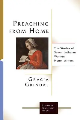 Predicare da casa: le storie di sette scrittrici luterane di inni - Preaching from Home: The Stories of Seven Lutheran Women Hymn Writers