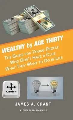 Ricchi entro i trent'anni: La guida per i giovani che non hanno la minima idea di cosa vogliono fare nella vita - Wealthy by Age Thirty: The Guide for Young People Who Don't Have a Clue What They Want to Do in Life