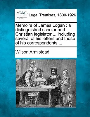Memorie di James Logan: un illustre studioso e legislatore cristiano ... Comprese molte delle sue lettere e di quelle dei suoi corrispondenti - Memoirs of James Logan: A Distinguished Scholar and Christian Legislator ... Including Several of His Letters and Those of His Correspondents
