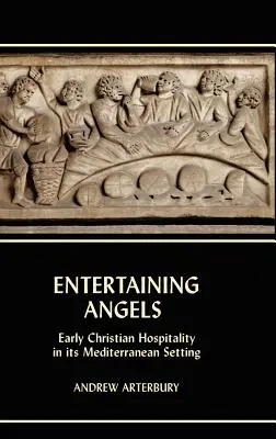 Intrattenere gli angeli: L'ospitalità paleocristiana nel suo contesto mediterraneo - Entertaining Angels: Early Christian Hospitality in Its Mediterranean Setting