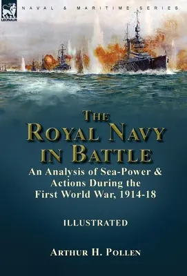 La Royal Navy in battaglia: un'analisi della potenza marittima e delle azioni durante la Prima guerra mondiale, 1914-18 - The Royal Navy in Battle: an Analysis of Sea-Power and Actions During the First World War, 1914-18