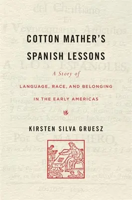 Le lezioni di spagnolo di Cotton Mather: Una storia di lingua, razza e appartenenza nelle prime Americhe - Cotton Mather's Spanish Lessons: A Story of Language, Race, and Belonging in the Early Americas