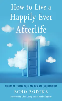 Come vivere una vita felicemente dopo la morte: Storie di anime intrappolate e di come non diventarlo - How to Live a Happily Ever Afterlife: Stories of Trapped Souls and How Not to Become One