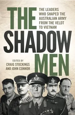 Gli uomini ombra: I leader che hanno plasmato l'esercito australiano dal Veldt al Vietnam - The Shadow Men: The leaders who shaped the Australian Army from the Veldt to Vietnam